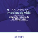 COVID-19 EL SALVADOR: Encuesta de Medios de Vida a Población Migrante Retornada en El Salvador Ronda 1