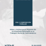 El Salvador 2016: Niñez y adolescencia migrante no acompañada retornada, Vol 1. composición familiar