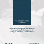 Guatemala 2016: Niñez y adolescencia migrante no acompañada retornada, Vol 1. composición familiar