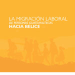 La migración laboral de personas guatemaltecas hacia Belice